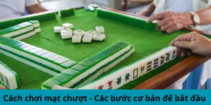 Cách chơi mạt chược - Các bước cơ bản để bắt đầu