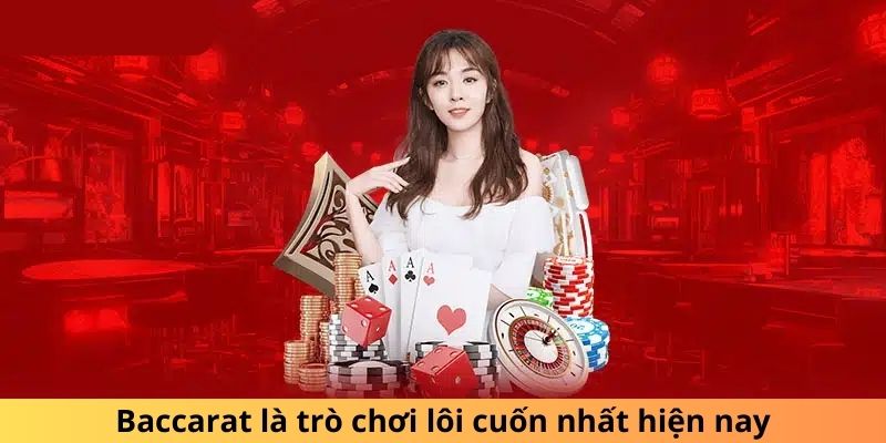 Baccarat là trò chơi lôi cuốn nhất hiện nay