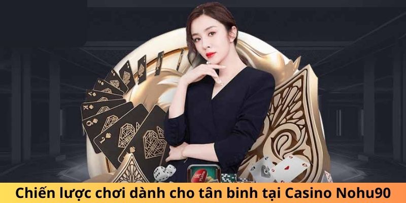 Chiến lược chơi dành cho tân binh tại Casino Nohu90