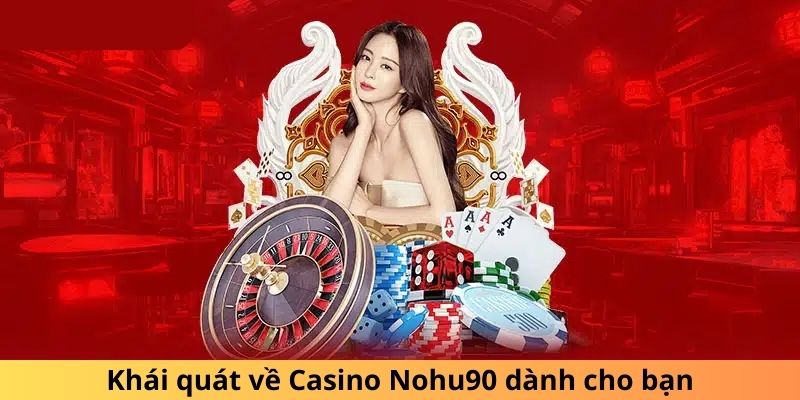 Khái quát về Casino Nohu90 dành cho bạn