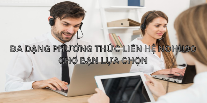 Đa dạng phương thức liên hệ Nohu90 cho bạn lựa chọn