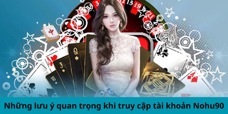 Những lưu ý quan trọng khi truy cập tài khoản nhà cái