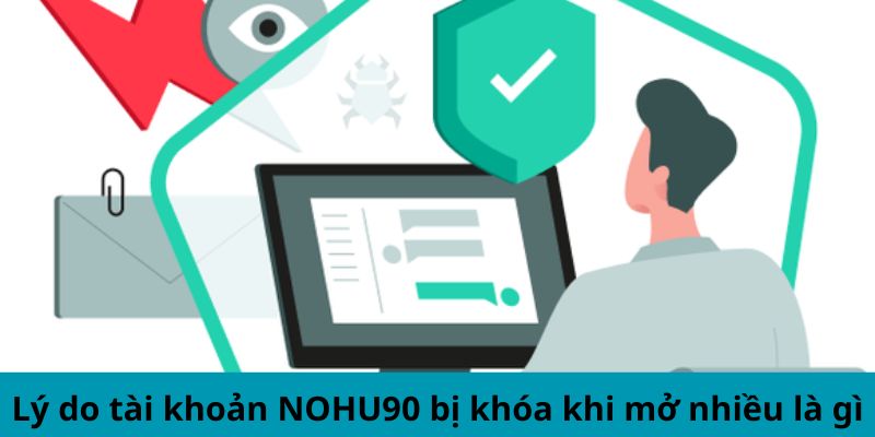 Lý do tài khoản Nohu90 bị khóa khi mở nhiều là gì