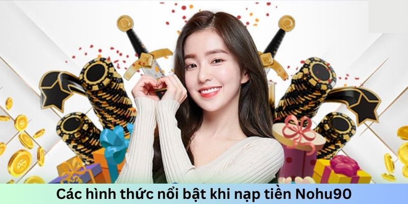 Các hình thức nổi bật khi nạp tiền Nohu90