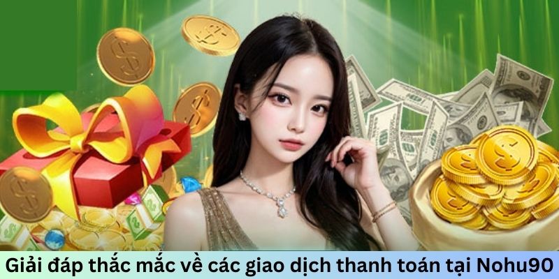 Giải đáp thắc mắc về các giao dịch thanh toán tại nhà cái