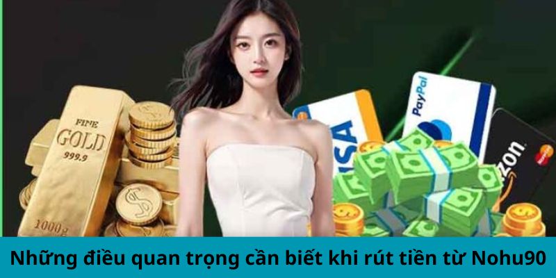 Những điều quan trọng cần biết khi rút tiền từ Nohu90