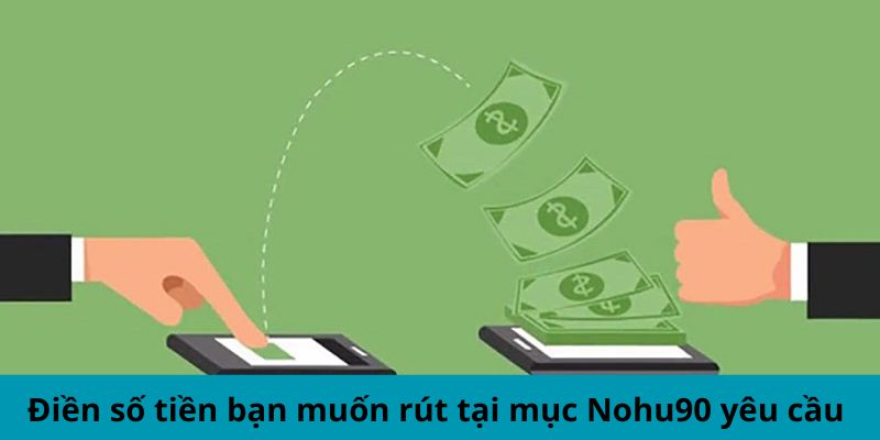 Điền số tiền bạn muốn rút tại mục Nohu90 yêu cầu 