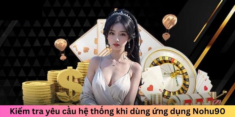 Kiểm tra yêu cầu hệ thống khi dùng app nền tảng này