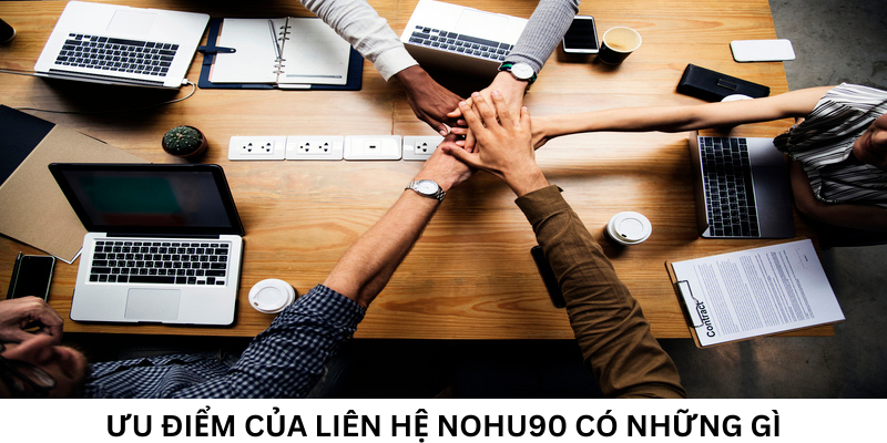 Ưu điểm của liên hệ Nohu90 có những gì