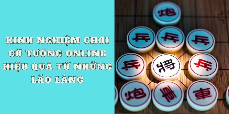 Kinh nghiệm chơi cờ tướng online hiệu quả từ những lão làng