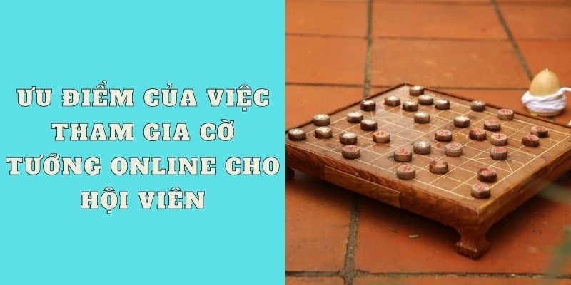 Ưu điểm của việc tham gia cờ tướng online cho hội viên